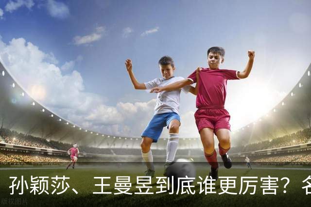 孙颖莎、王曼昱到底谁更厉害？名嘴站队王曼昱，球迷拿邓亚萍参考