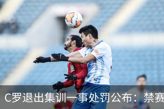 C罗退出集训一事处罚公布：禁赛30日约等于无，下场总裁就能出战